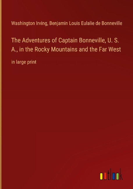 The Adventures of Captain Bonneville, U. S. A., in the Rocky Mountains and the Far West: in large print