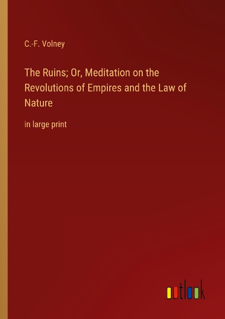 The Ruins; Or, Meditation on the Revolutions of Empires and the Law of Nature: in large print