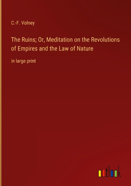The Ruins; Or, Meditation on the Revolutions of Empires and the Law of Nature: in large print