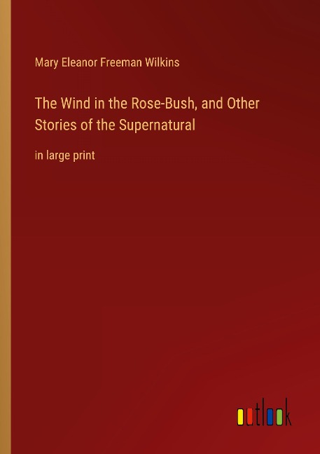 The Wind in the Rose-Bush, and Other Stories of the Supernatural: in large print