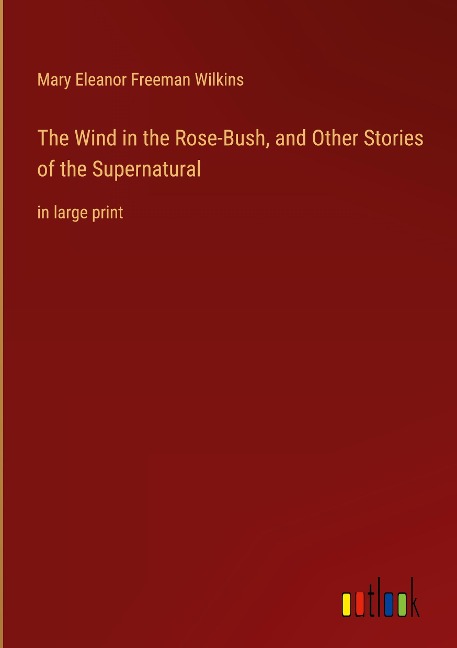 The Wind in the Rose-Bush, and Other Stories of the Supernatural: in large print