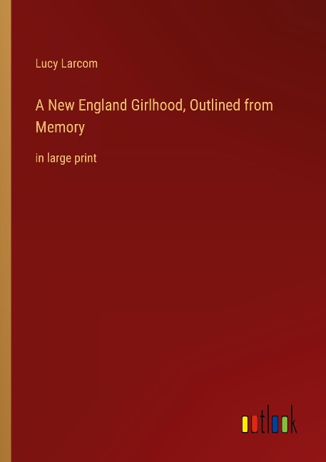 A New England Girlhood, Outlined from Memory: in large print