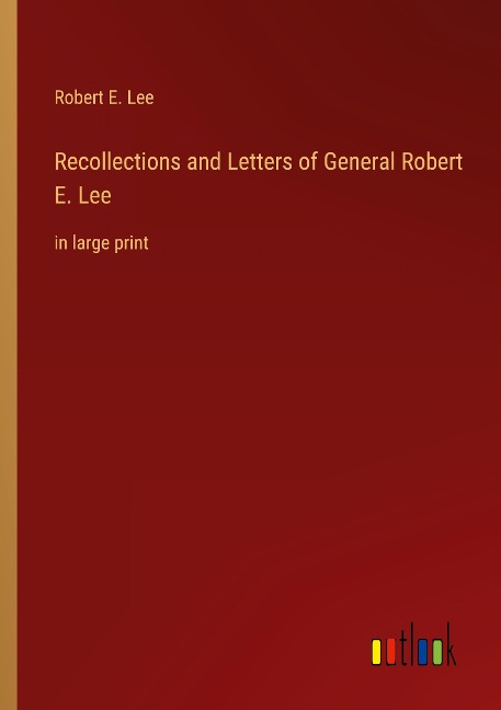 Recollections and Letters of General Robert E. Lee: in large print