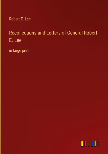 Recollections and Letters of General Robert E. Lee: in large print