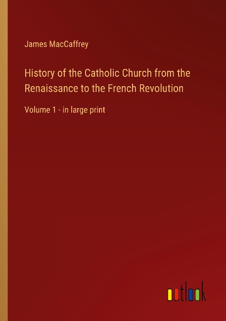 History of the Catholic Church from the Renaissance to the French Revolution: Volume 1 - in large print