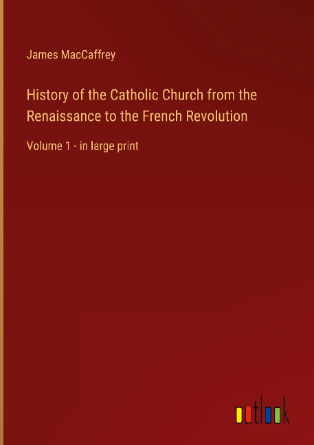 History of the Catholic Church from the Renaissance to the French Revolution: Volume 1 - in large print
