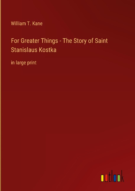 For Greater Things - The Story of Saint Stanislaus Kostka: in large print