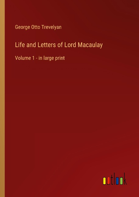 Life and Letters of Lord Macaulay: Volume 1 - in large print
