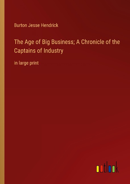 The Age of Big Business; A Chronicle of the Captains of Industry: in large print
