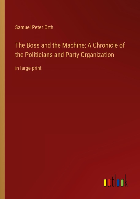 The Boss and the Machine; A Chronicle of the Politicians and Party Organization: in large print