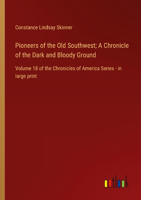 Pioneers of the Old Southwest; A Chronicle of the Dark and Bloody Ground: Volume 18 of the Chronicles of America Series - in large print
