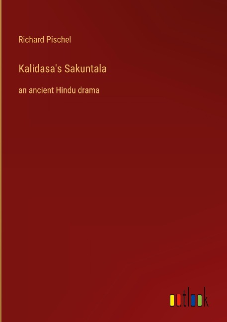 Kalidasas Sakuntala: an ancient Hindu drama