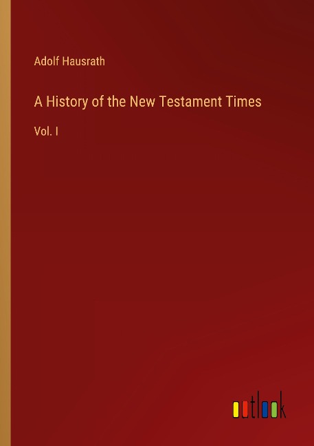 A History of the New Testament Times: Vol. I