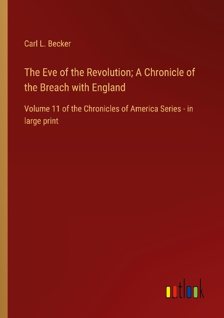 The Eve of the Revolution; A Chronicle of the Breach with England: Volume 11 of the Chronicles of America Series - in large print