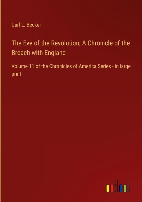 The Eve of the Revolution; A Chronicle of the Breach with England: Volume 11 of the Chronicles of America Series - in large print