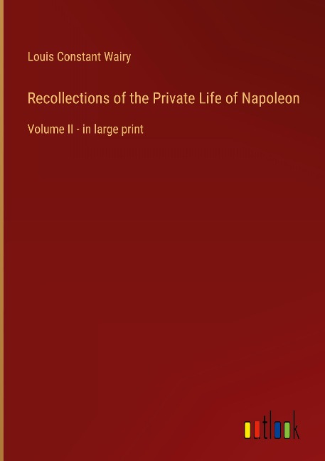Recollections of the Private Life of Napoleon: Volume II - in large print