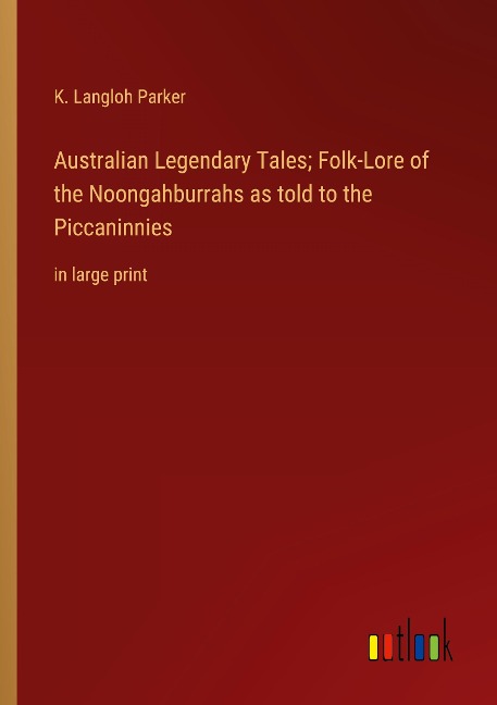 Australian Legendary Tales; Folk-Lore of the Noongahburrahs as told to the Piccaninnies: in large print