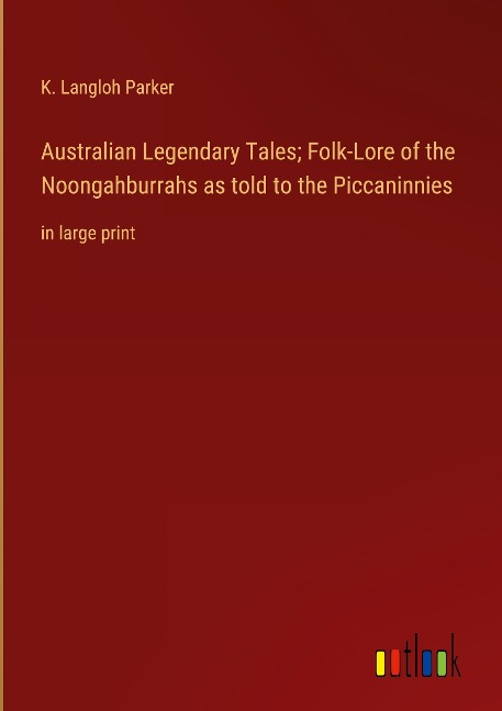 Australian Legendary Tales; Folk-Lore of the Noongahburrahs as told to the Piccaninnies: in large print