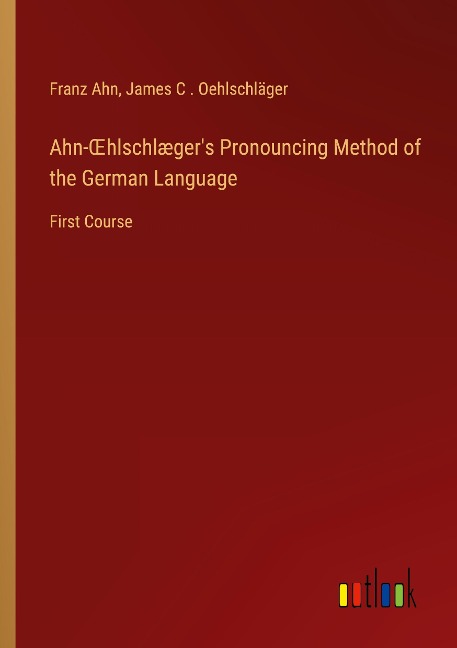 Ahn-¿hlschlægers Pronouncing Method of the German Language: First Course