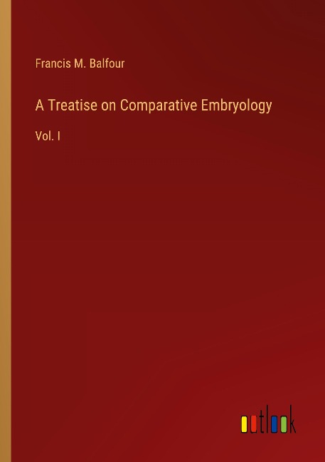 A Treatise on Comparative Embryology: Vol. I