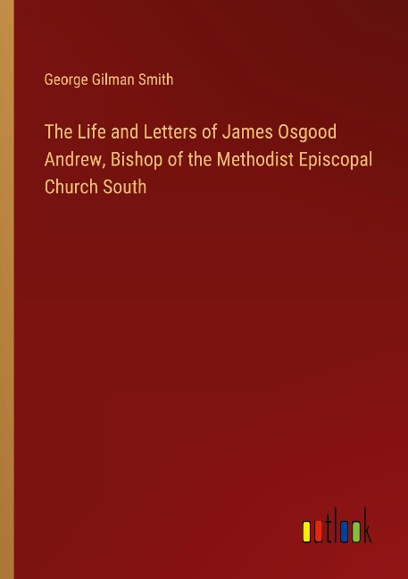 The Life and Letters of James Osgood Andrew, Bishop of the Methodist Episcopal Church South