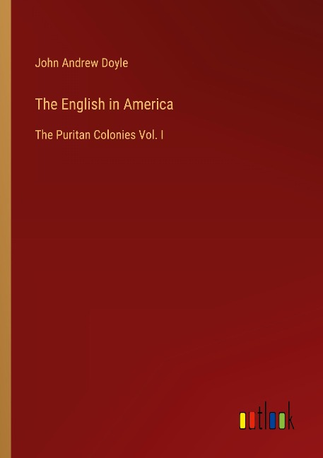 The English in America: The Puritan Colonies Vol. I