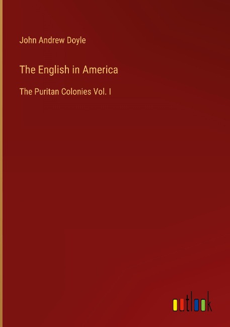 The English in America: The Puritan Colonies Vol. I