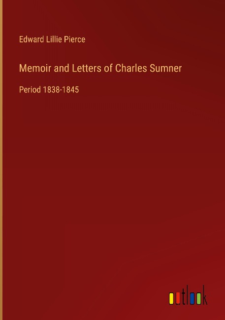 Memoir and Letters of Charles Sumner: Period 1838-1845