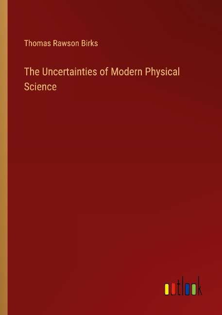 The Uncertainties of Modern Physical Science