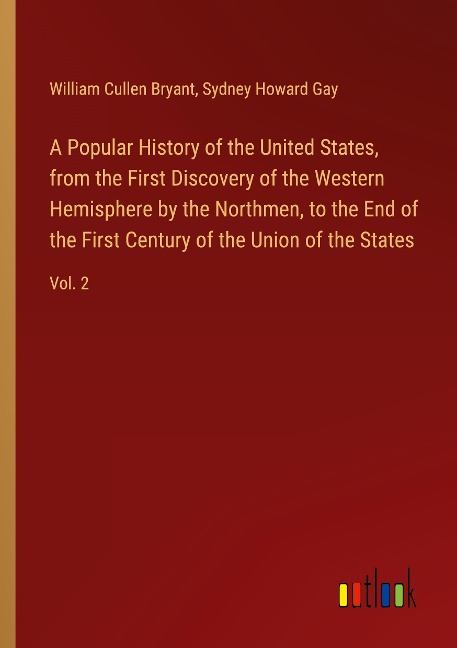 A Popular History of the United States, from the First Discovery of the Western Hemisphere by the Northmen, to the End of the First Century of the Union of the States: Vol. 2