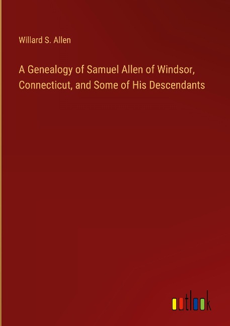 A Genealogy of Samuel Allen of Windsor, Connecticut, and Some of His Descendants