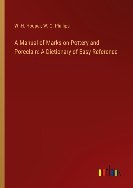 A Manual of Marks on Pottery and Porcelain: A Dictionary of Easy Reference