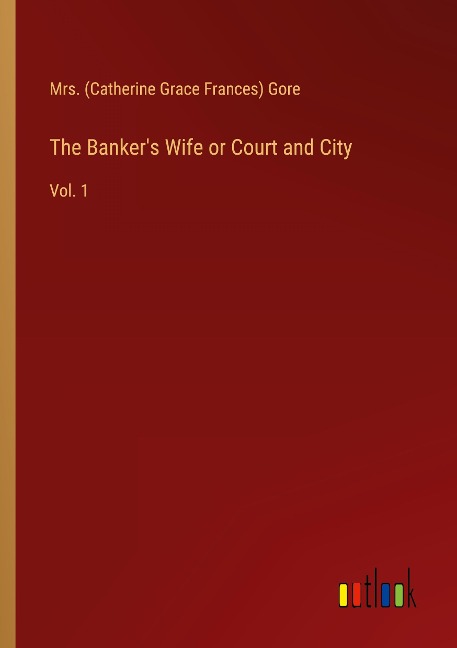 The Bankers Wife or Court and City: Vol. 1