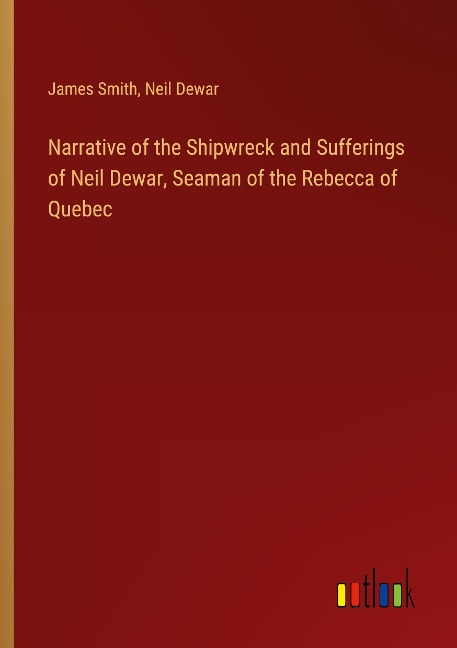 Narrative of the Shipwreck and Sufferings of Neil Dewar, Seaman of the Rebecca of Quebec