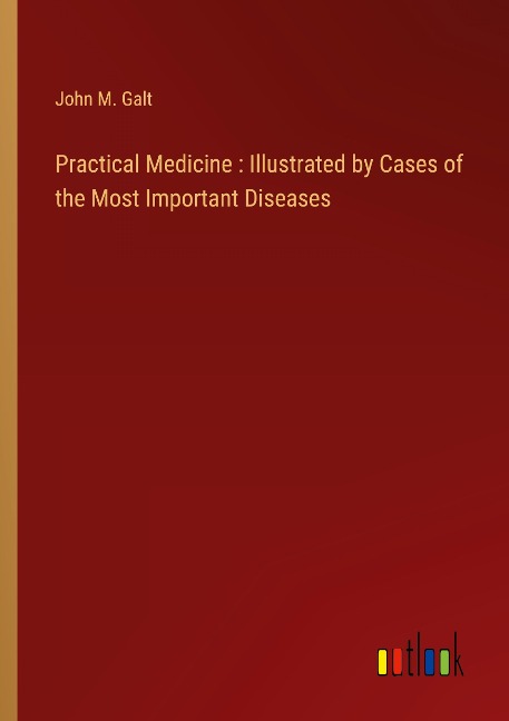 Practical Medicine : Illustrated by Cases of the Most Important Diseases