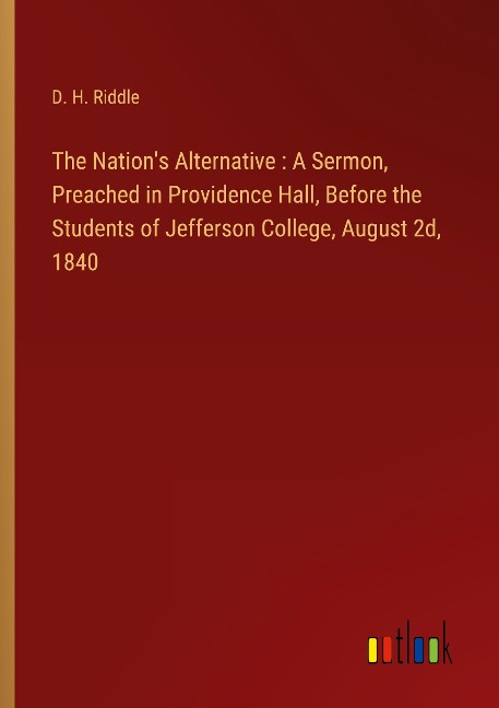The Nations Alternative : A Sermon, Preached in Providence Hall, Before the Students of Jefferson College, August 2d, 1840