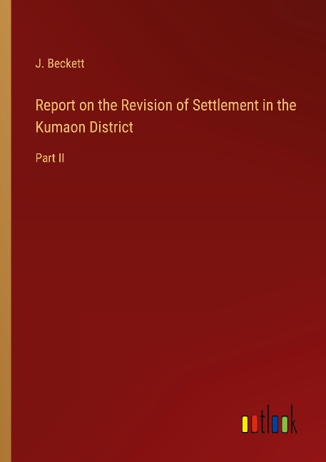 Report on the Revision of Settlement in the Kumaon District: Part II