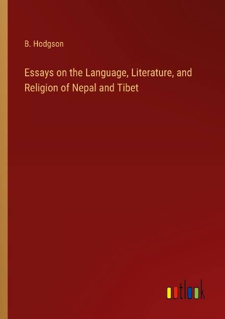 Essays on the Language, Literature, and Religion of Nepal and Tibet