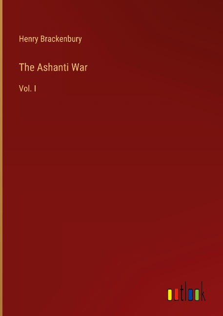 The Ashanti War: Vol. I