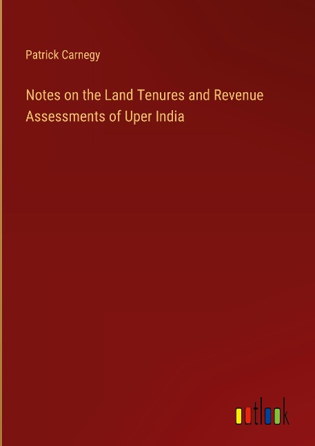 Notes on the Land Tenures and Revenue Assessments of Uper India