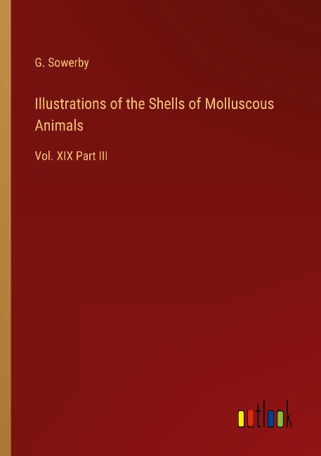Illustrations of the Shells of Molluscous Animals: Vol. XIX Part III