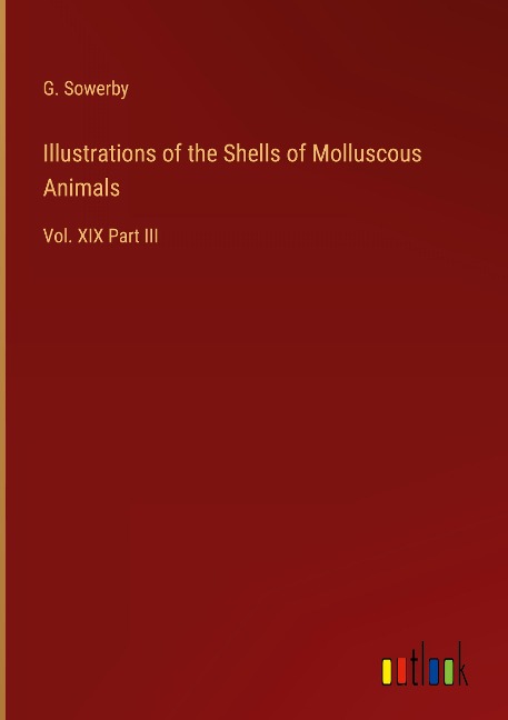 Illustrations of the Shells of Molluscous Animals: Vol. XIX Part III