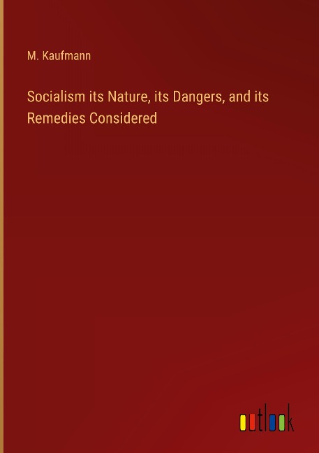 Socialism its Nature, its Dangers, and its Remedies Considered