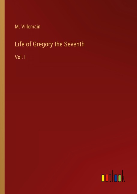 Life of Gregory the Seventh: Vol. I