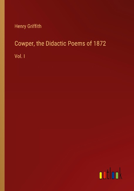 Cowper, the Didactic Poems of 1872: Vol. I