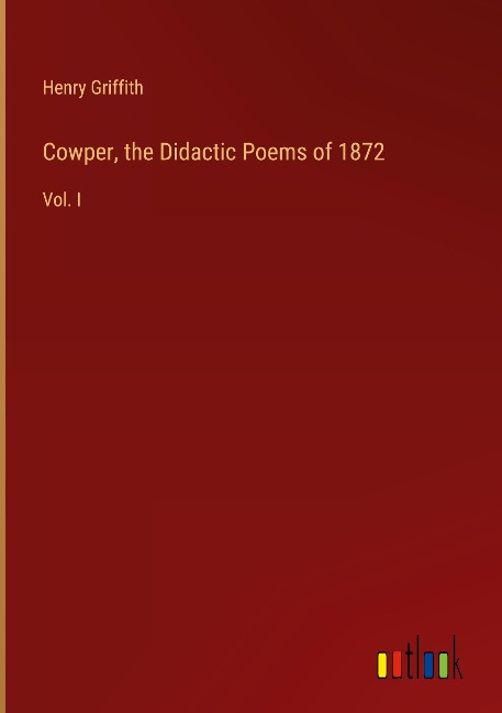 Cowper, the Didactic Poems of 1872: Vol. I