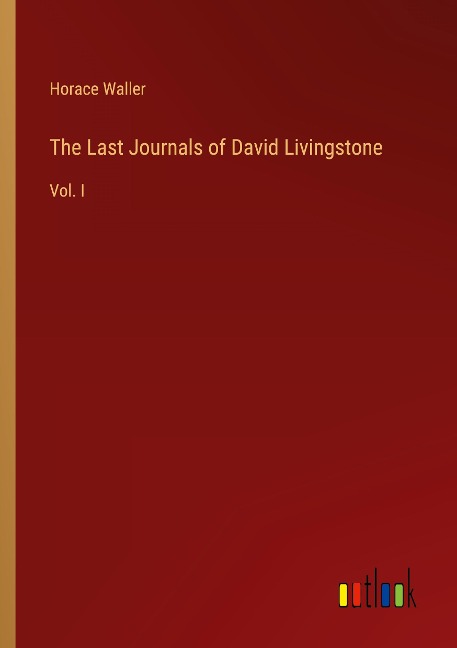 The Last Journals of David Livingstone: Vol. I