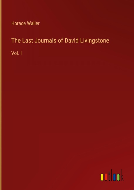 The Last Journals of David Livingstone: Vol. I
