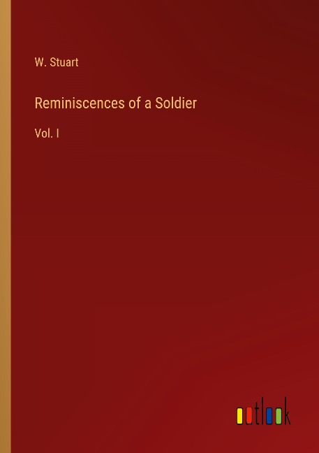 Reminiscences of a Soldier: Vol. I