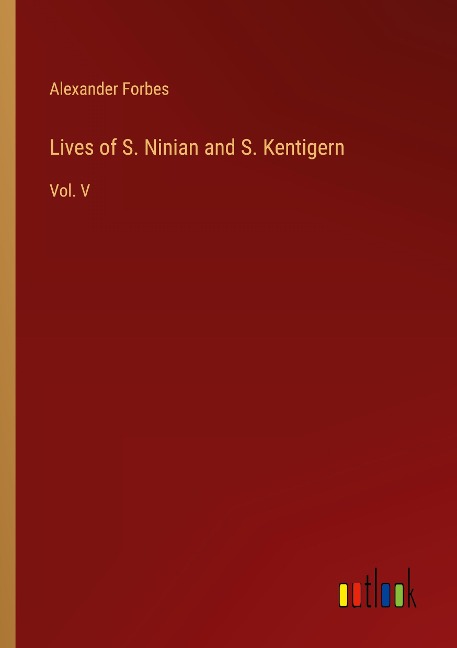 Lives of S. Ninian and S. Kentigern: Vol. V